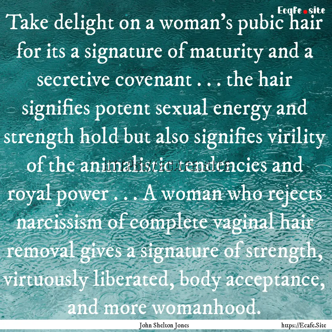 Take delight on a woman’s pubic hair for.... : Quote by John Shelton Jones