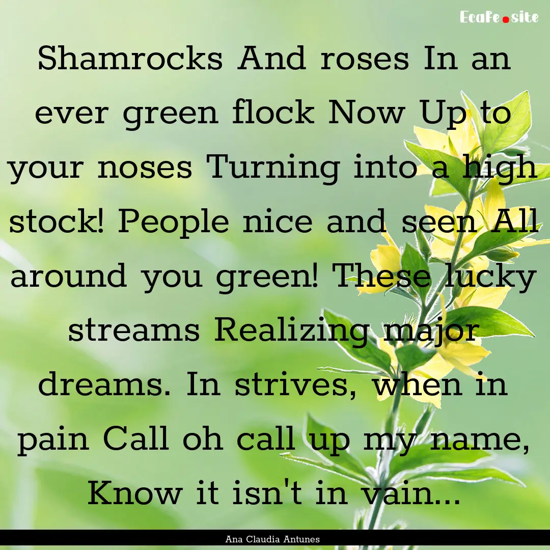 Shamrocks And roses In an ever green flock.... : Quote by Ana Claudia Antunes