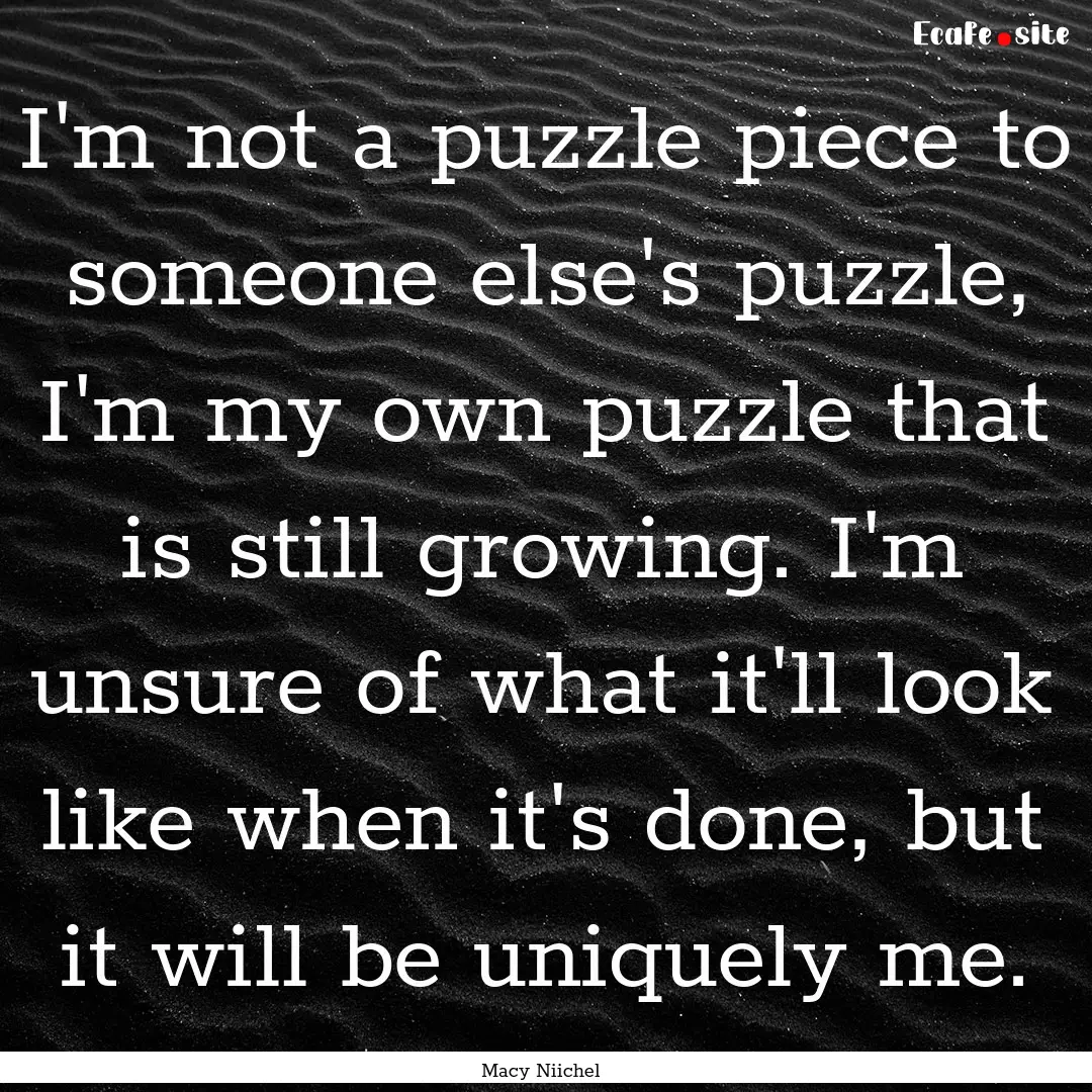 I'm not a puzzle piece to someone else's.... : Quote by Macy Niichel