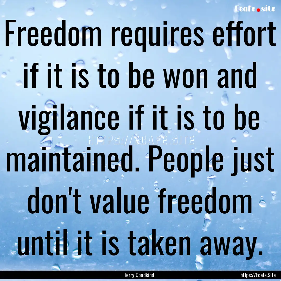 Freedom requires effort if it is to be won.... : Quote by Terry Goodkind