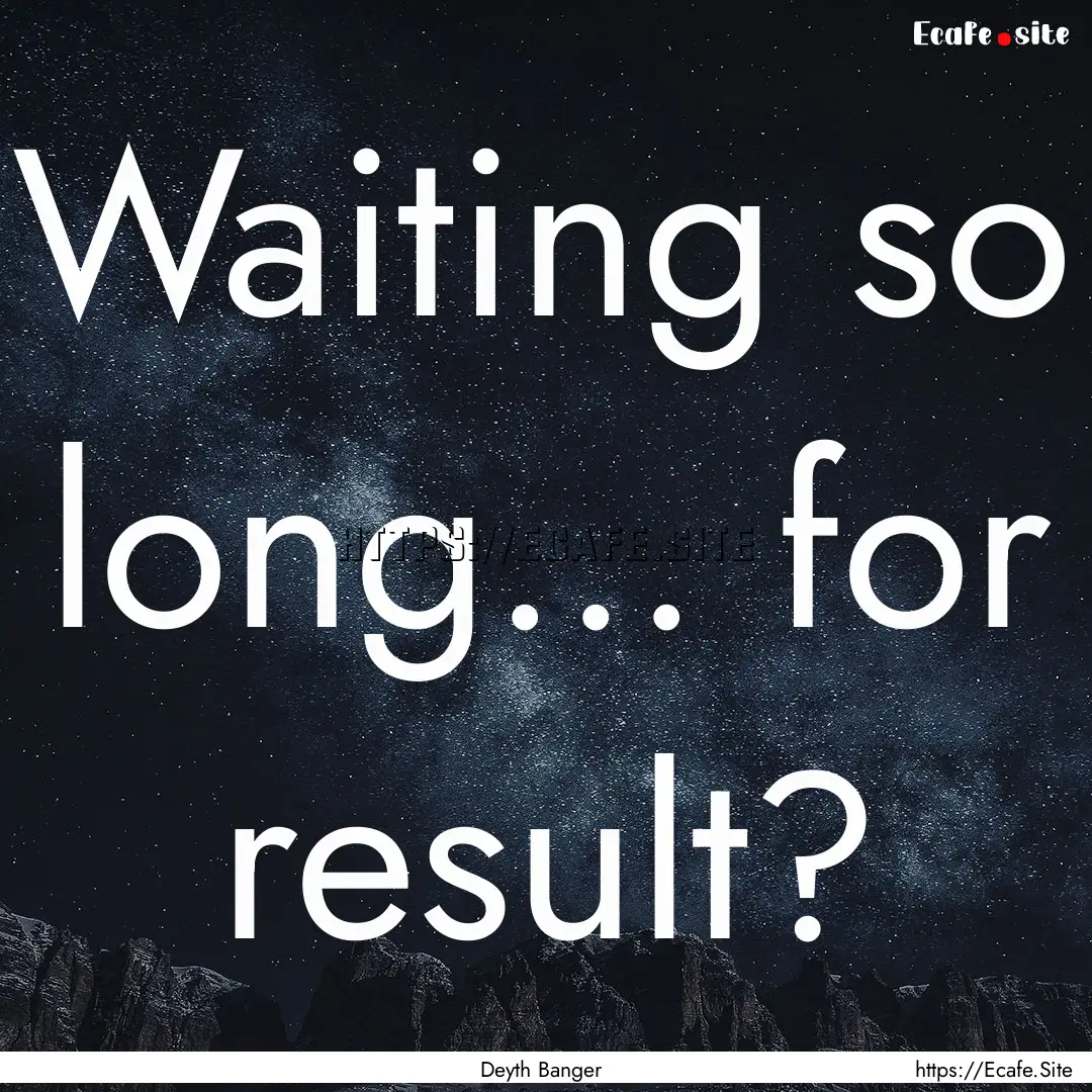 Waiting so long... for 0 result? : Quote by Deyth Banger