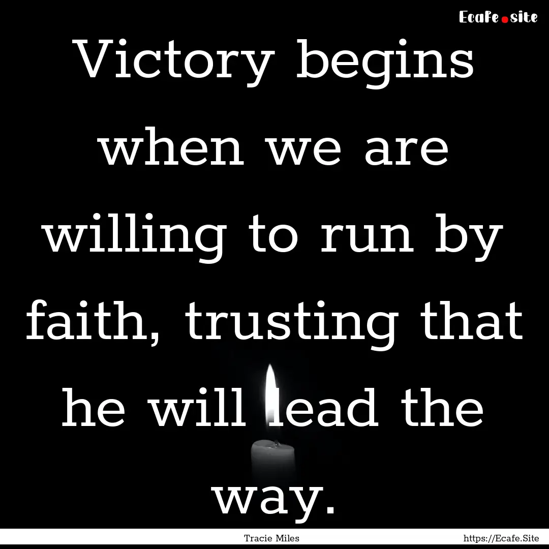 Victory begins when we are willing to run.... : Quote by Tracie Miles