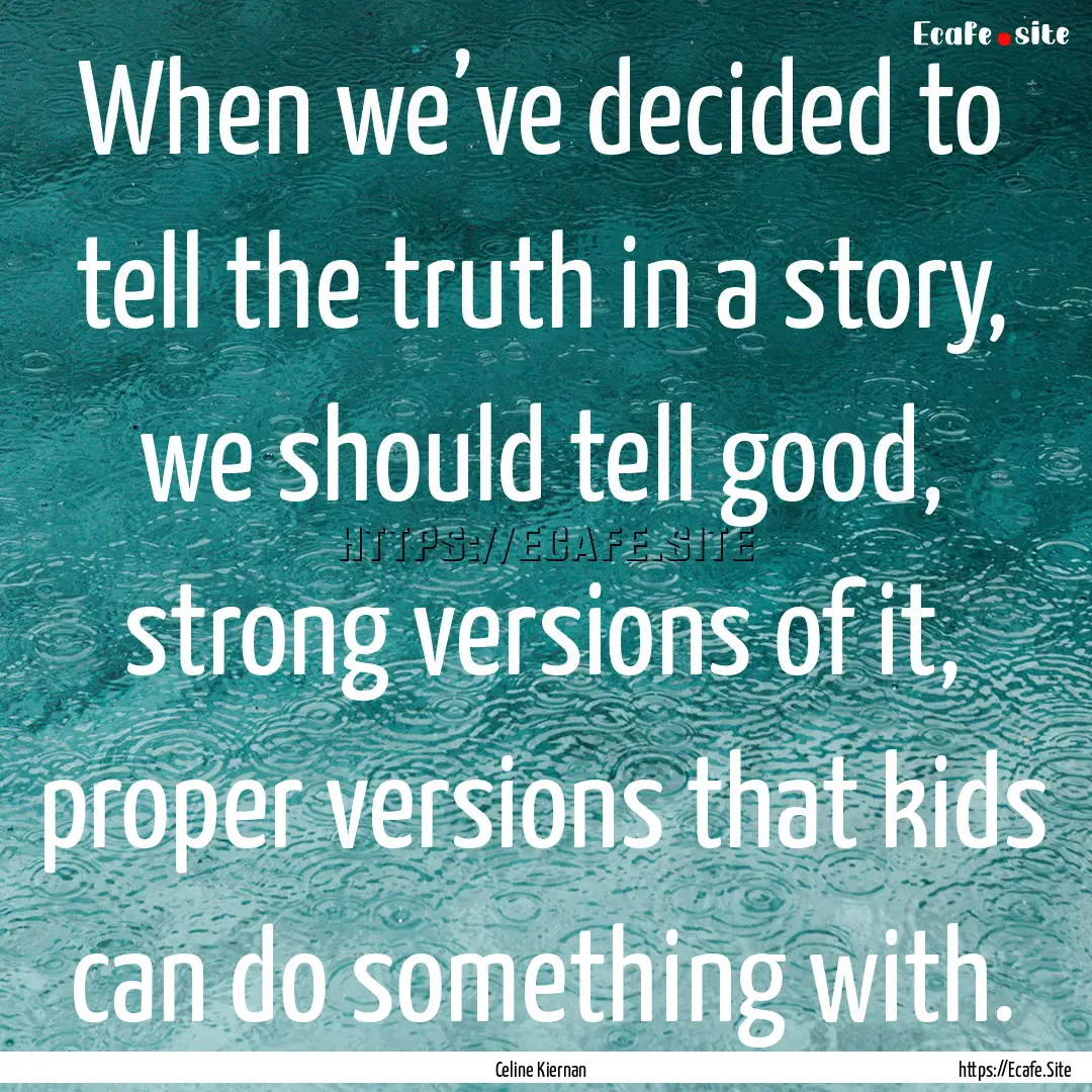 When we’ve decided to tell the truth in.... : Quote by Celine Kiernan