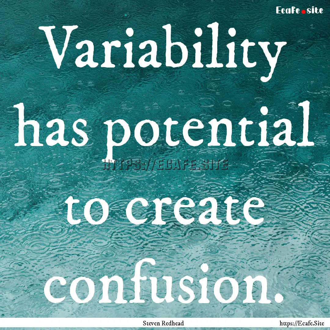 Variability has potential to create confusion..... : Quote by Steven Redhead