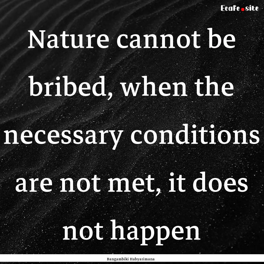 Nature cannot be bribed, when the necessary.... : Quote by Bangambiki Habyarimana