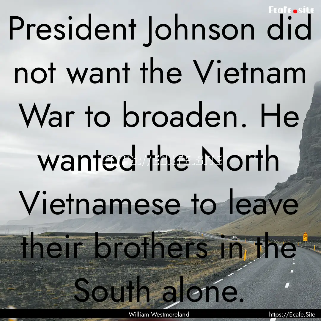 President Johnson did not want the Vietnam.... : Quote by William Westmoreland