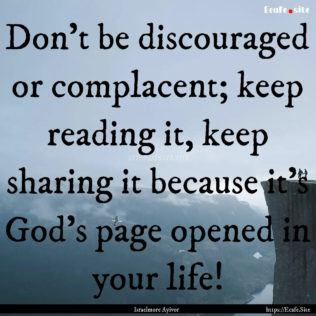 Don't be discouraged or complacent; keep.... : Quote by Israelmore Ayivor