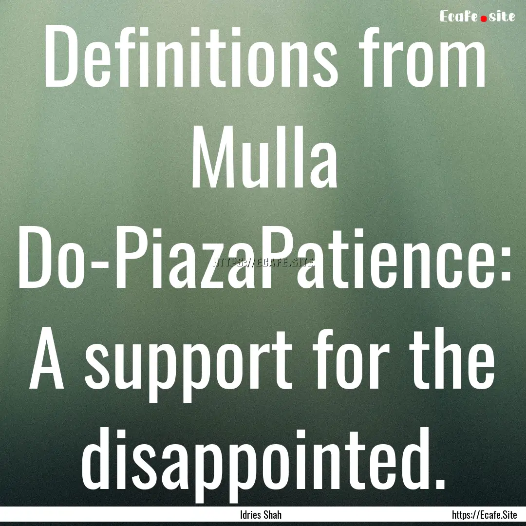 Definitions from Mulla Do-PiazaPatience:.... : Quote by Idries Shah