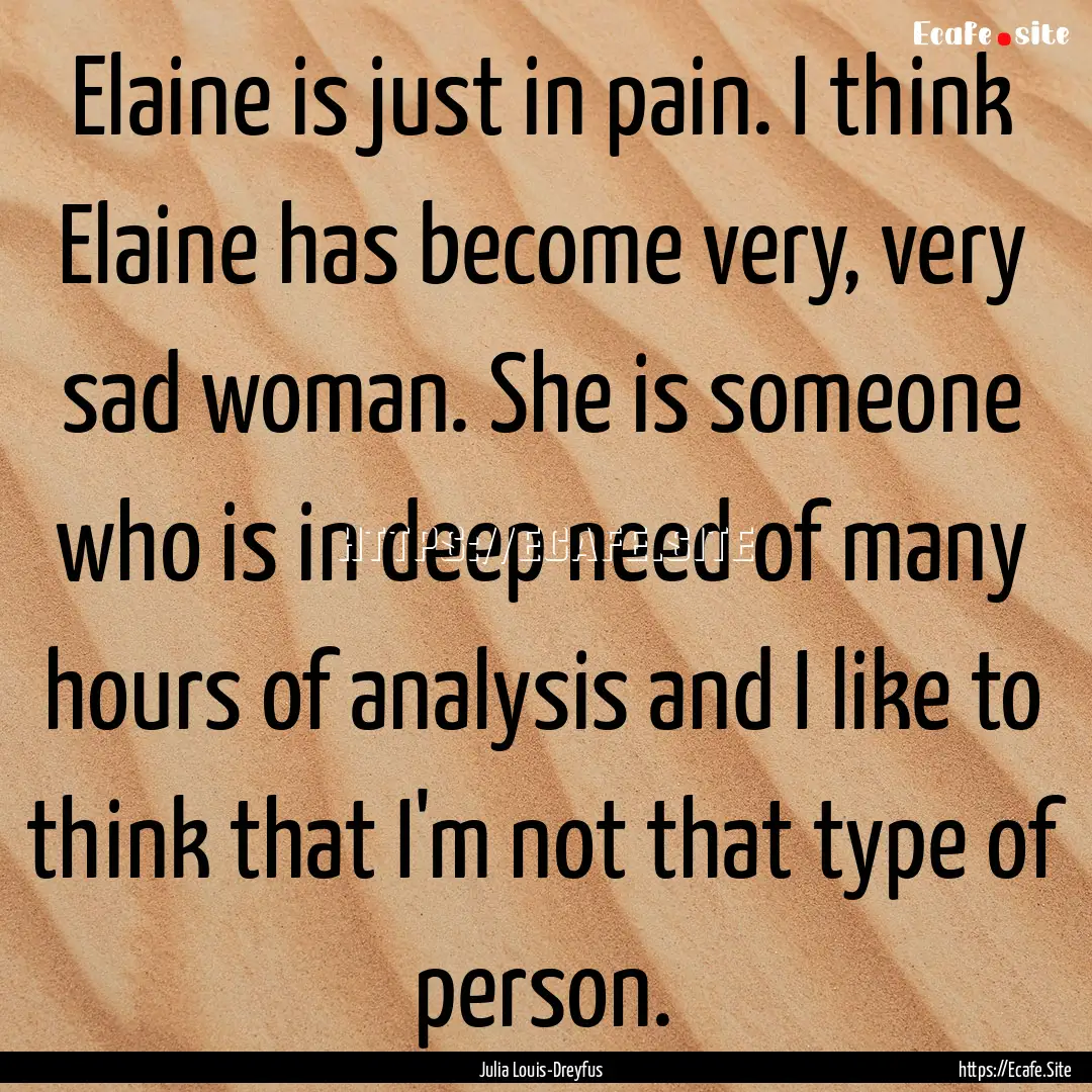 Elaine is just in pain. I think Elaine has.... : Quote by Julia Louis-Dreyfus