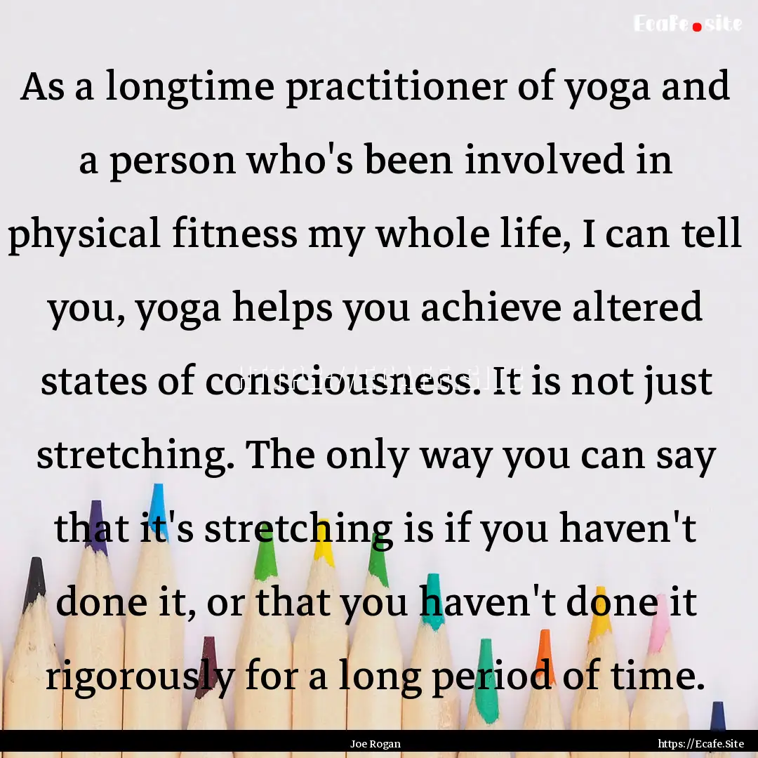 As a longtime practitioner of yoga and a.... : Quote by Joe Rogan