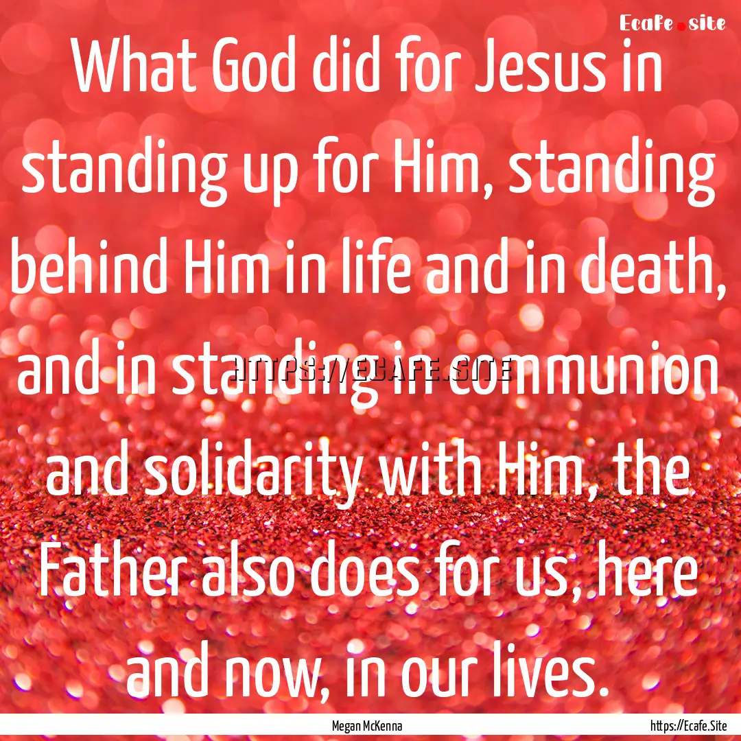 What God did for Jesus in standing up for.... : Quote by Megan McKenna