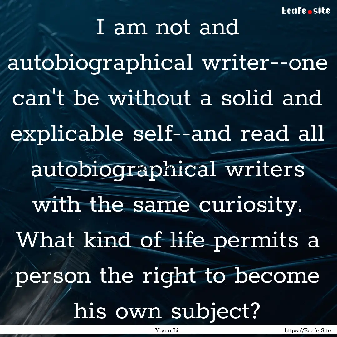 I am not and autobiographical writer--one.... : Quote by Yiyun Li