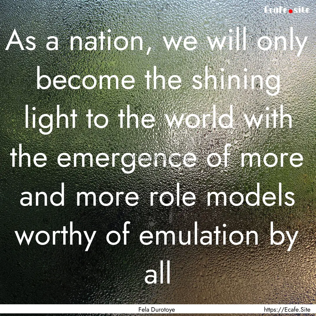 As a nation, we will only become the shining.... : Quote by Fela Durotoye