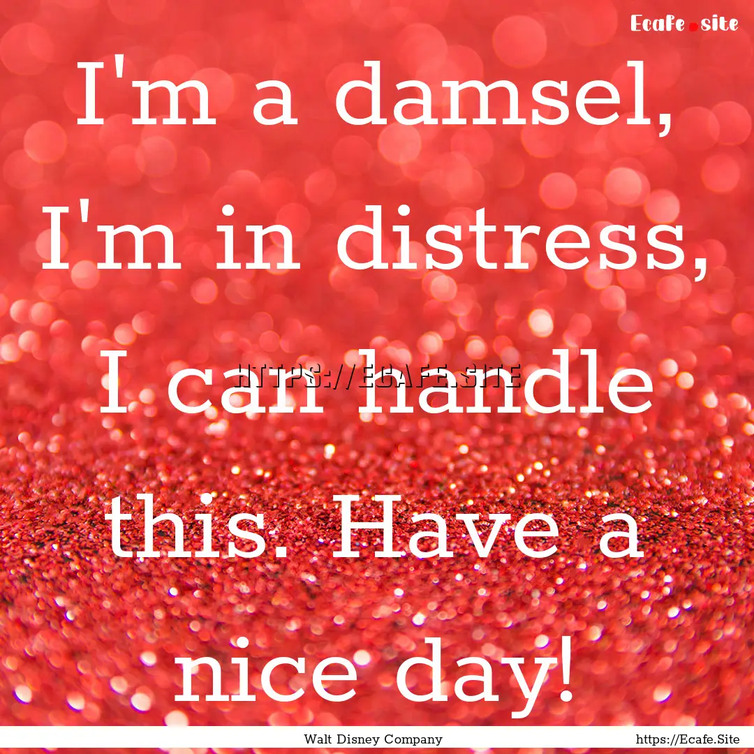 I'm a damsel, I'm in distress, I can handle.... : Quote by Walt Disney Company