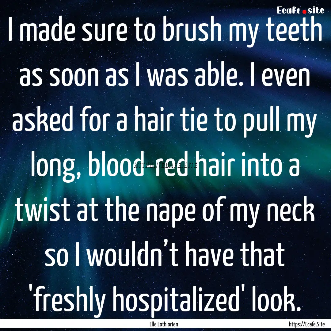 I made sure to brush my teeth as soon as.... : Quote by Elle Lothlorien