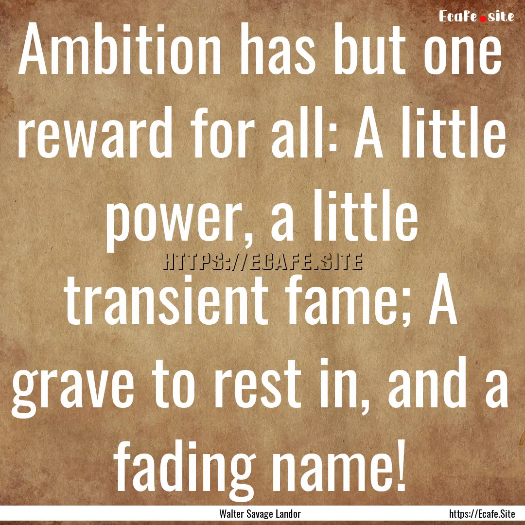 Ambition has but one reward for all: A little.... : Quote by Walter Savage Landor