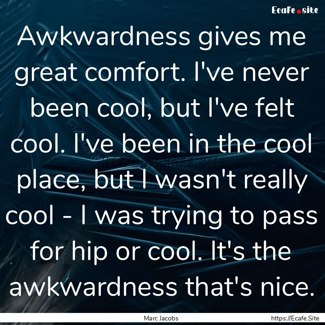 Awkwardness gives me great comfort. I've.... : Quote by Marc Jacobs