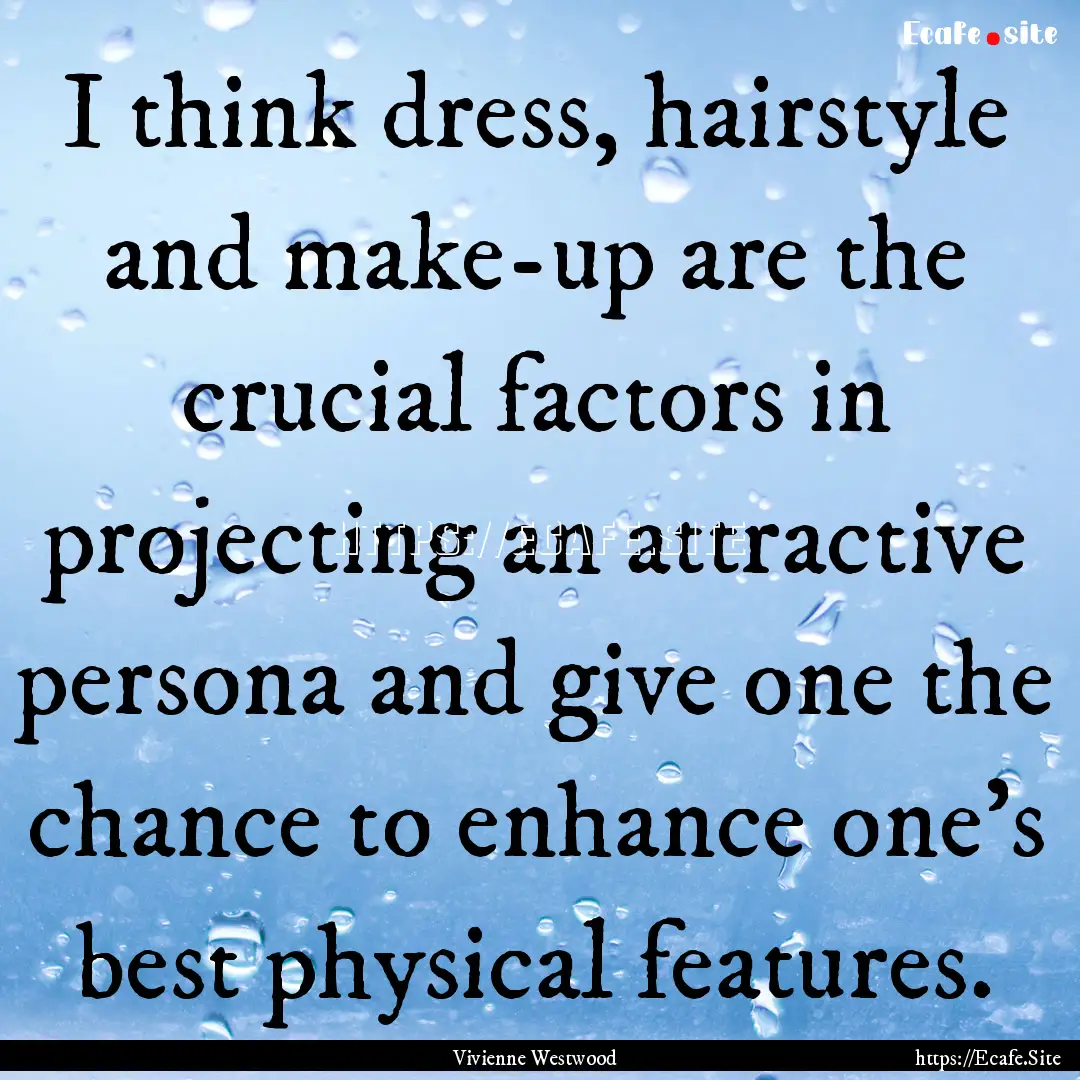 I think dress, hairstyle and make-up are.... : Quote by Vivienne Westwood