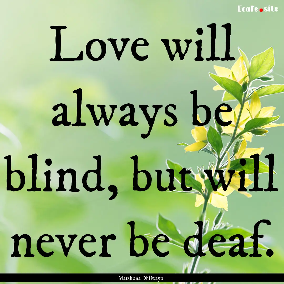 Love will always be blind, but will never.... : Quote by Matshona Dhliwayo