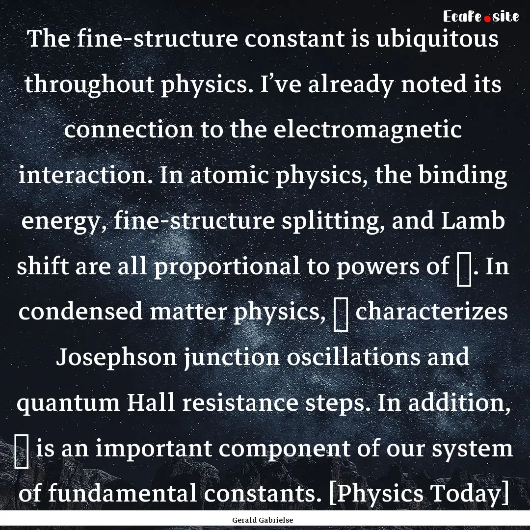 The fine-structure constant is ubiquitous.... : Quote by Gerald Gabrielse