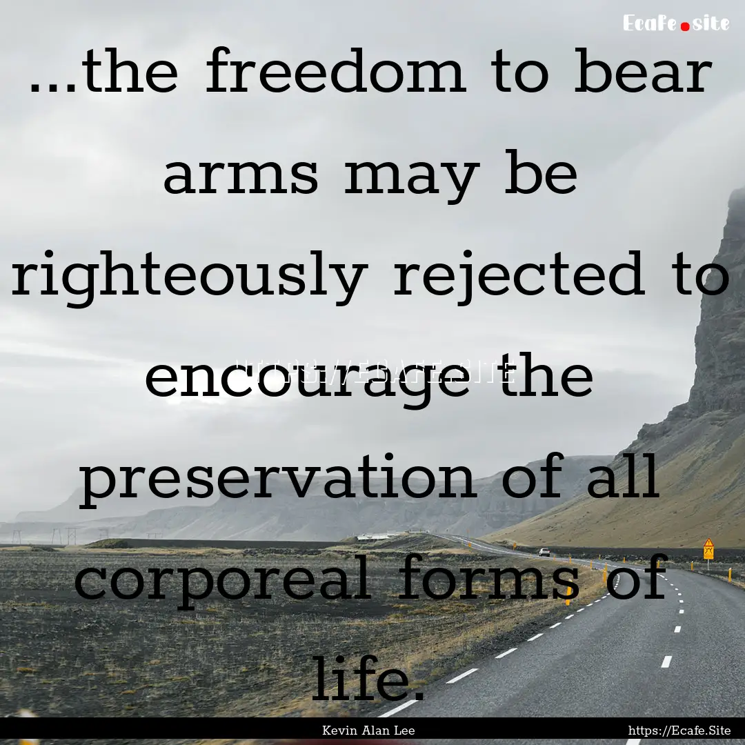 ...the freedom to bear arms may be righteously.... : Quote by Kevin Alan Lee