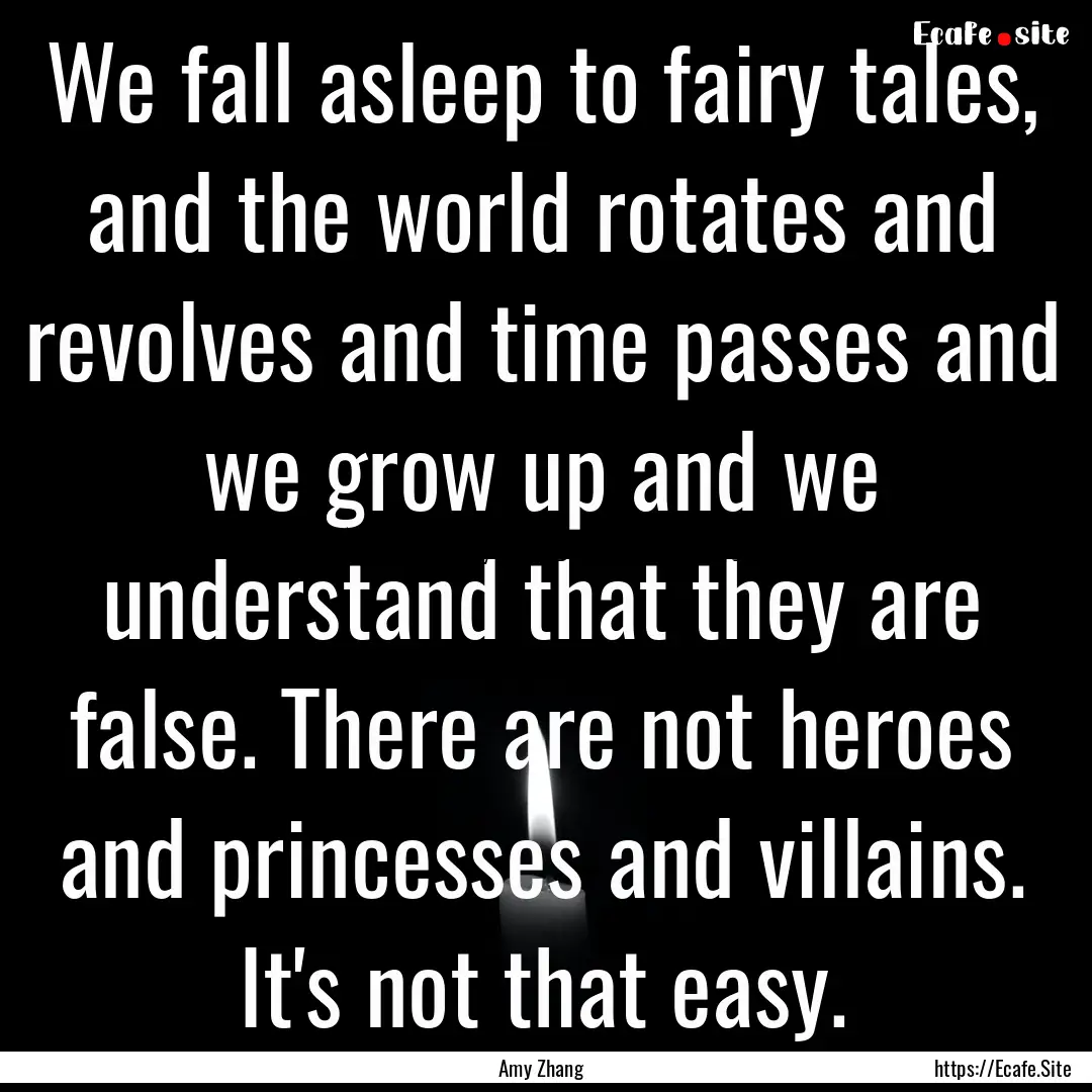 We fall asleep to fairy tales, and the world.... : Quote by Amy Zhang