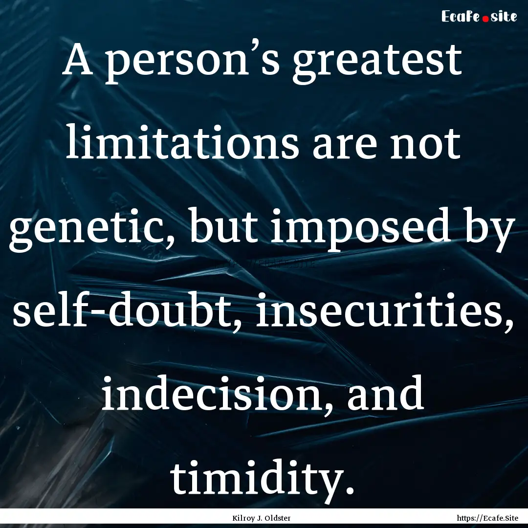 A person’s greatest limitations are not.... : Quote by Kilroy J. Oldster