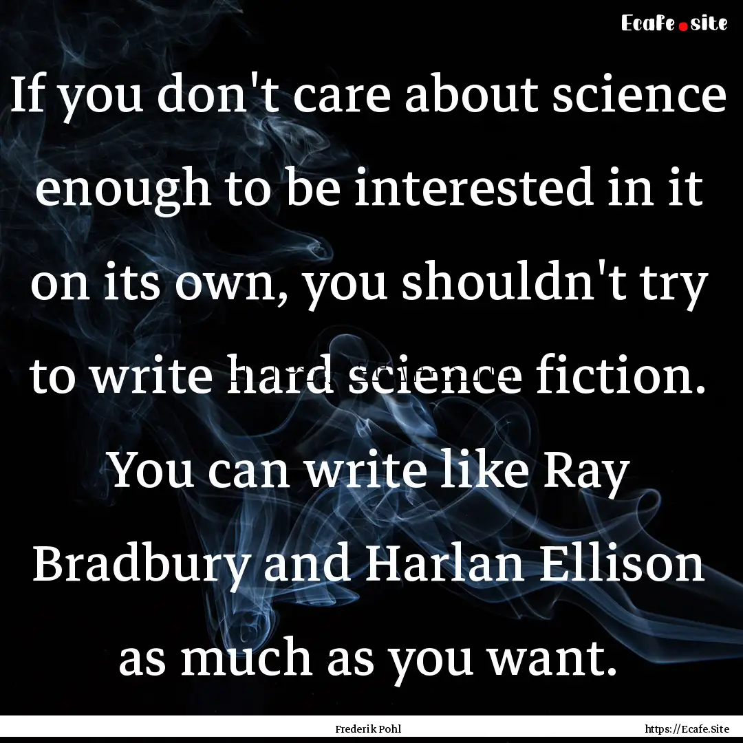 If you don't care about science enough to.... : Quote by Frederik Pohl