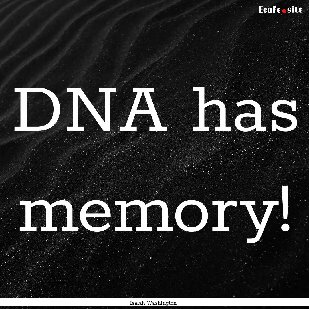 DNA has memory! : Quote by Isaiah Washington