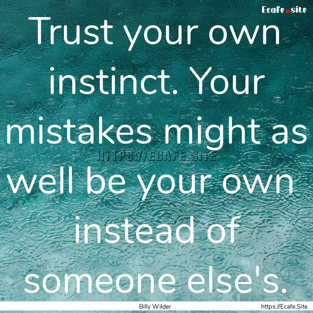 Trust your own instinct. Your mistakes might.... : Quote by Billy Wilder