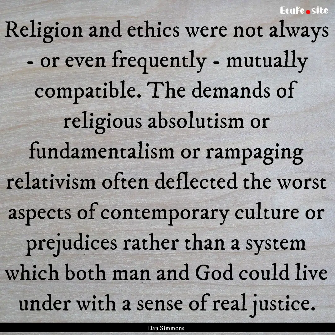 Religion and ethics were not always - or.... : Quote by Dan Simmons