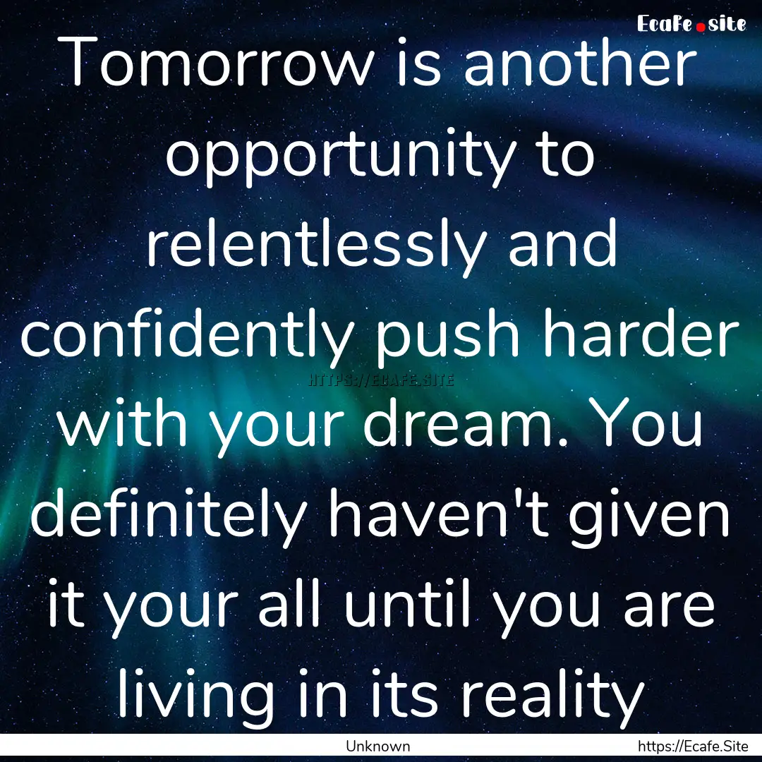 Tomorrow is another opportunity to relentlessly.... : Quote by Unknown