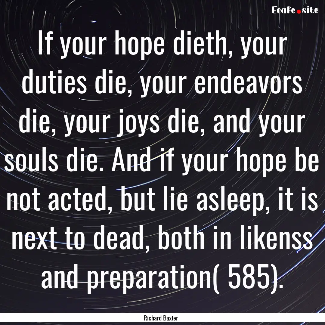 If your hope dieth, your duties die, your.... : Quote by Richard Baxter