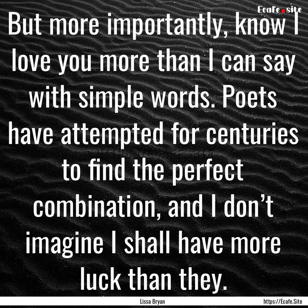 But more importantly, know I love you more.... : Quote by Lissa Bryan