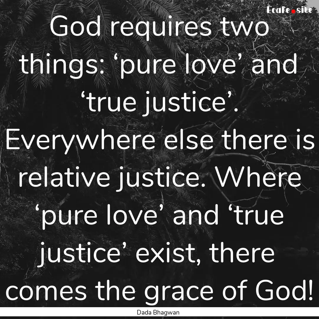 God requires two things: ‘pure love’.... : Quote by Dada Bhagwan