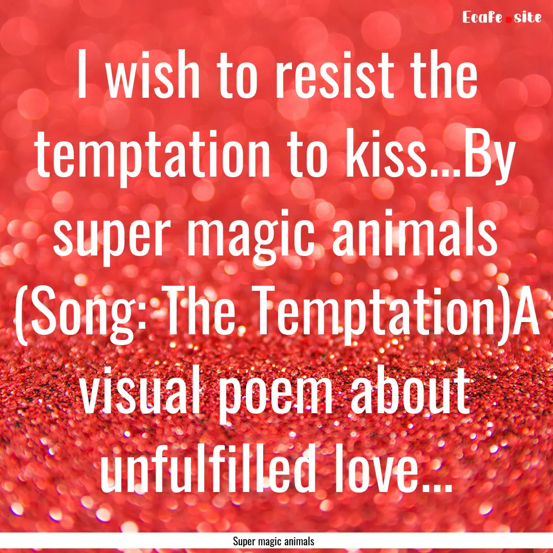 I wish to resist the temptation to kiss...By.... : Quote by Super magic animals