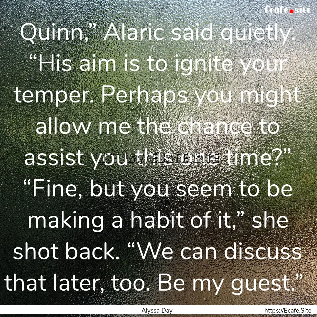 Quinn,” Alaric said quietly. “His aim.... : Quote by Alyssa Day