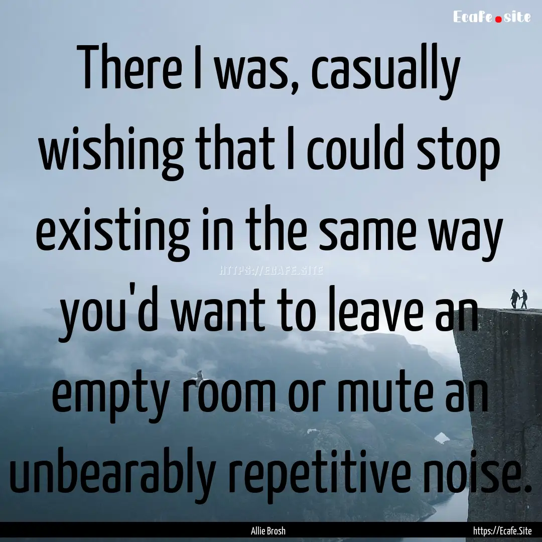 There I was, casually wishing that I could.... : Quote by Allie Brosh