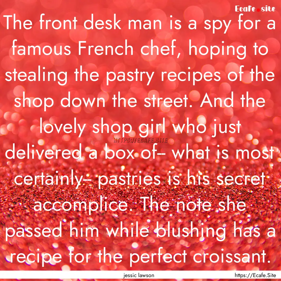 The front desk man is a spy for a famous.... : Quote by jessic lawson