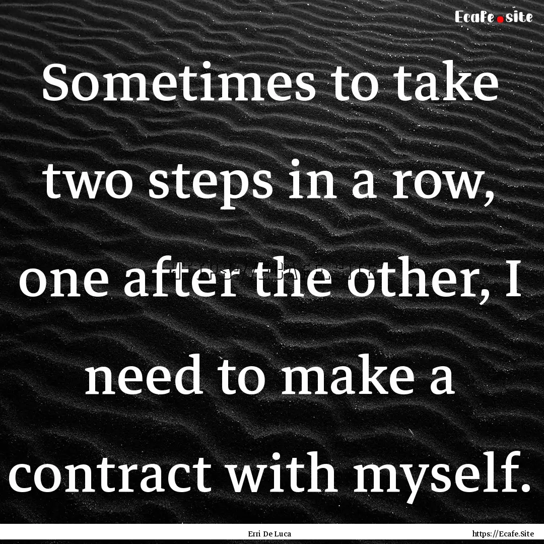 Sometimes to take two steps in a row, one.... : Quote by Erri De Luca