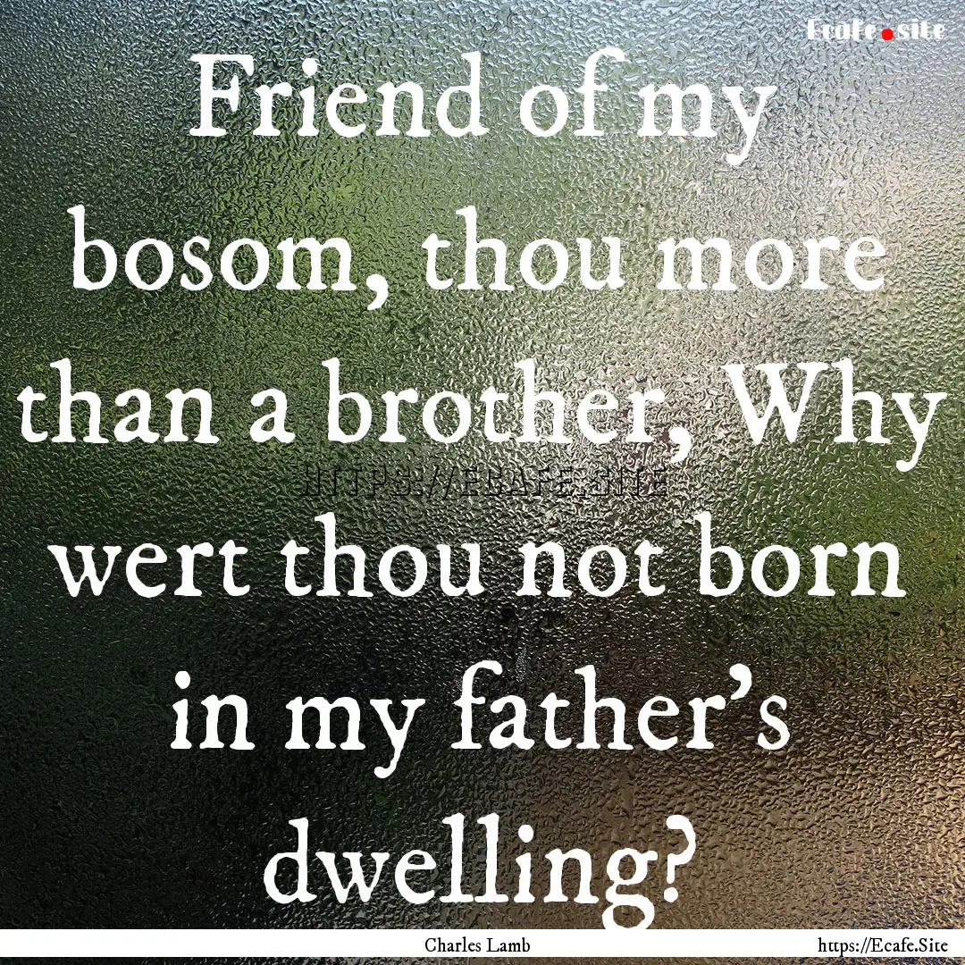 Friend of my bosom, thou more than a brother,.... : Quote by Charles Lamb