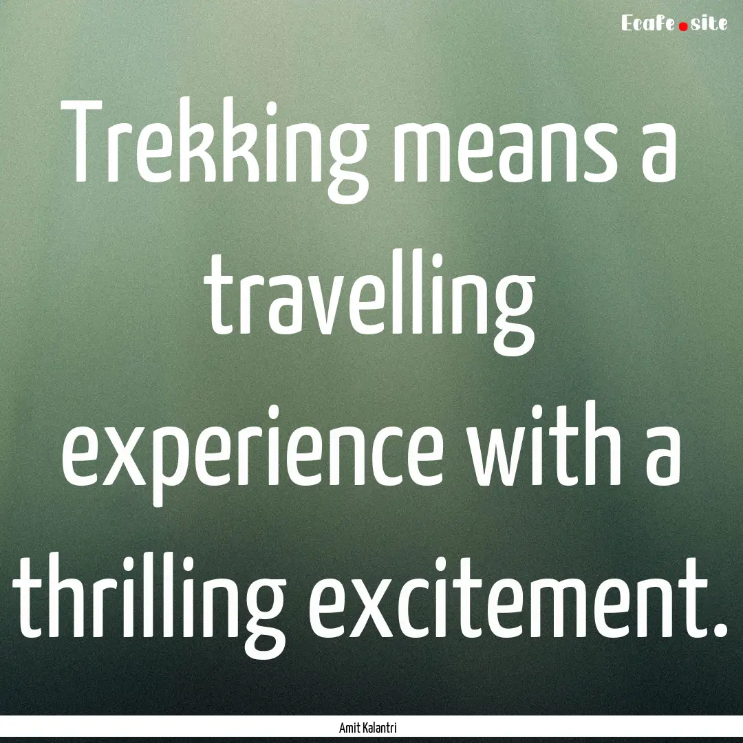 Trekking means a travelling experience with.... : Quote by Amit Kalantri