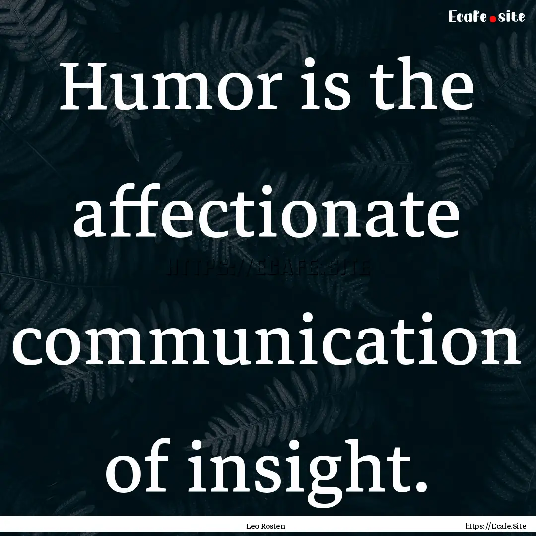 Humor is the affectionate communication of.... : Quote by Leo Rosten