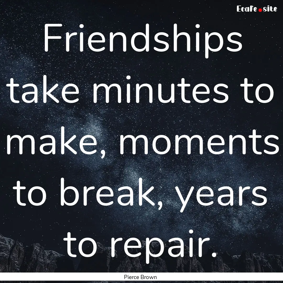 Friendships take minutes to make, moments.... : Quote by Pierce Brown