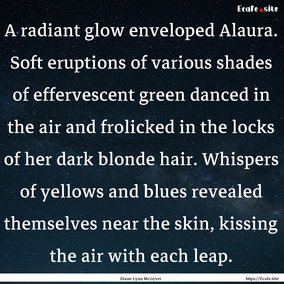 A radiant glow enveloped Alaura. Soft eruptions.... : Quote by Diane Lynn McGyver