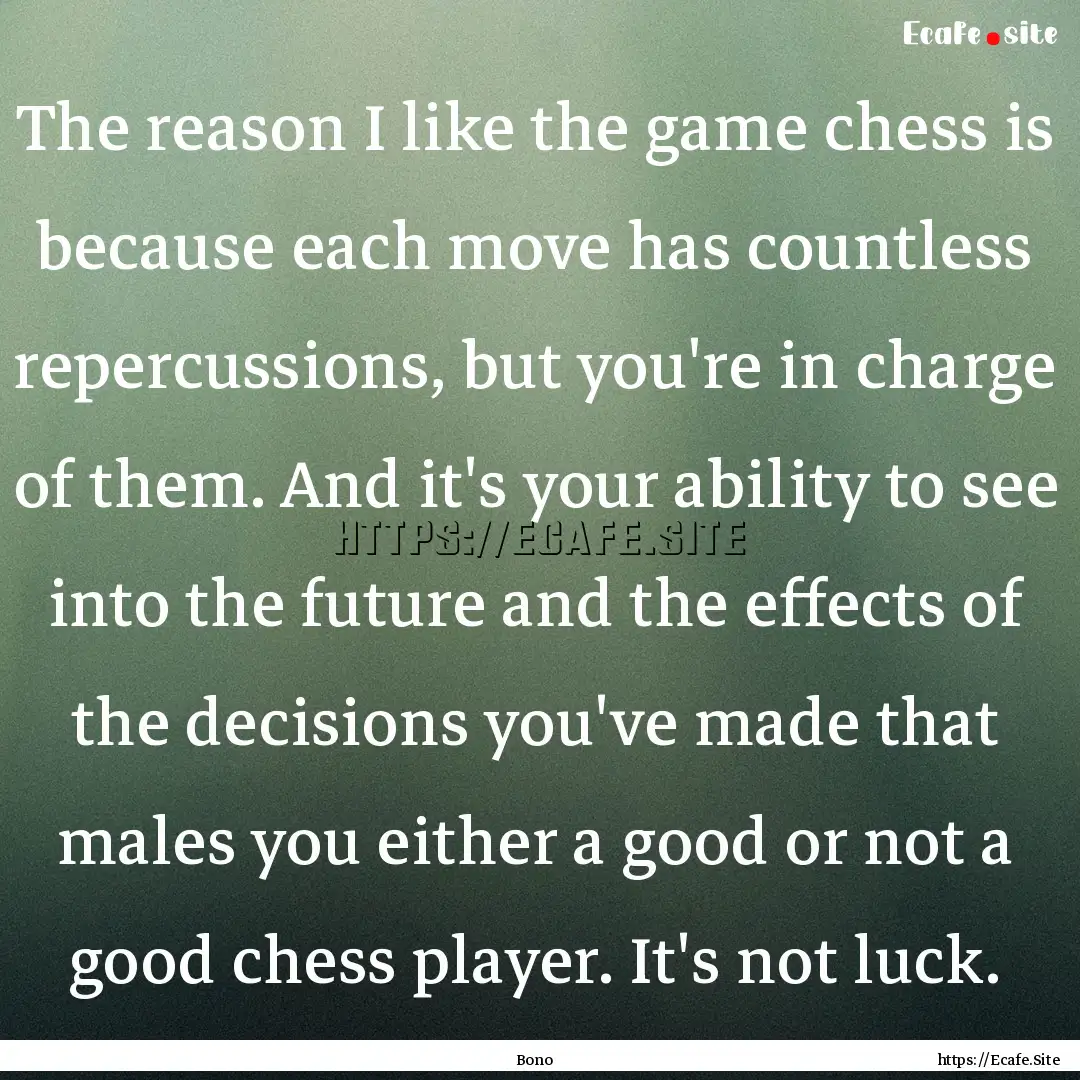 The reason I like the game chess is because.... : Quote by Bono