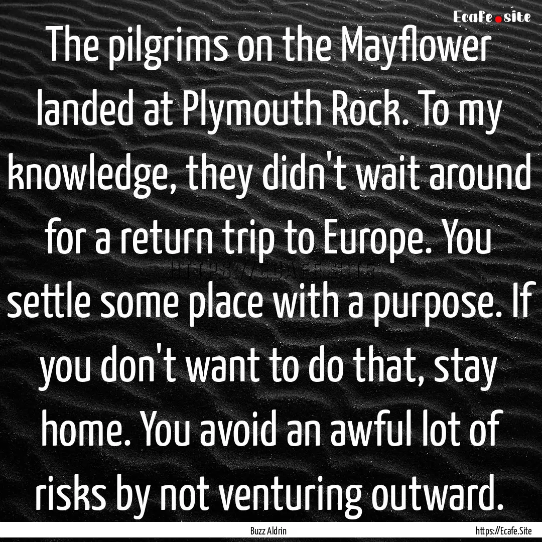 The pilgrims on the Mayflower landed at Plymouth.... : Quote by Buzz Aldrin