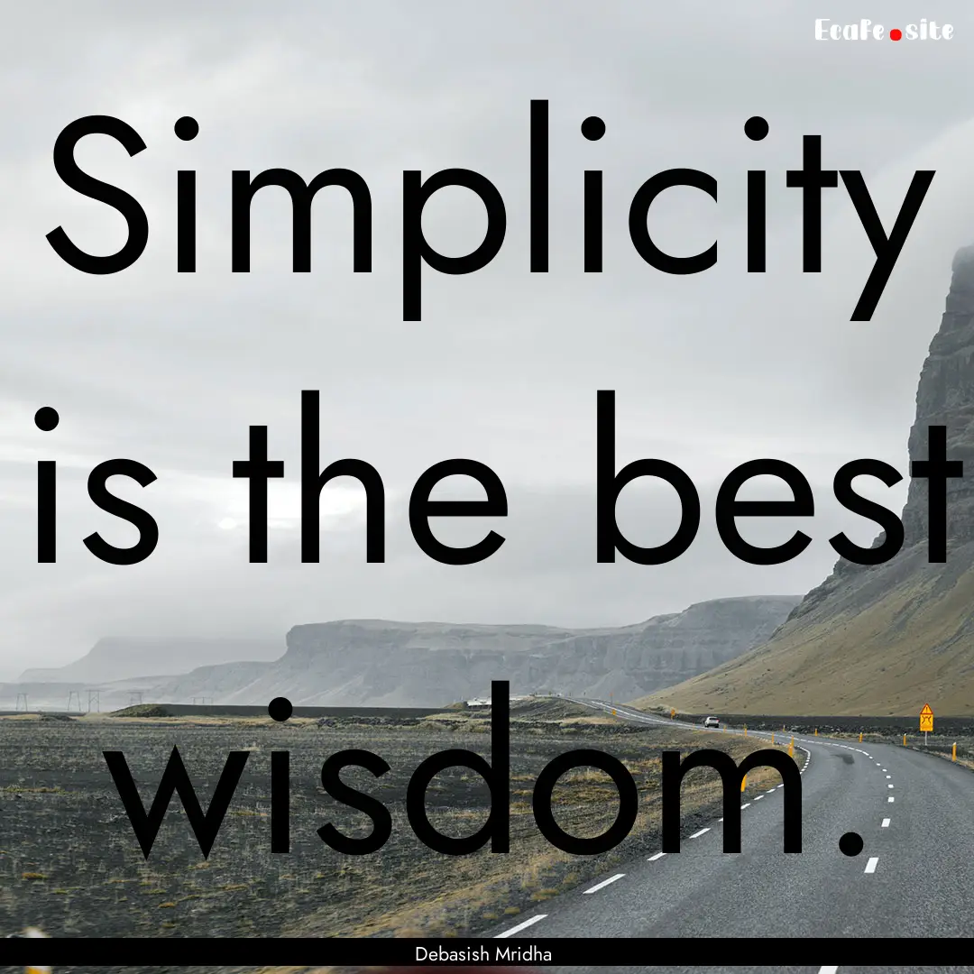 Simplicity is the best wisdom. : Quote by Debasish Mridha