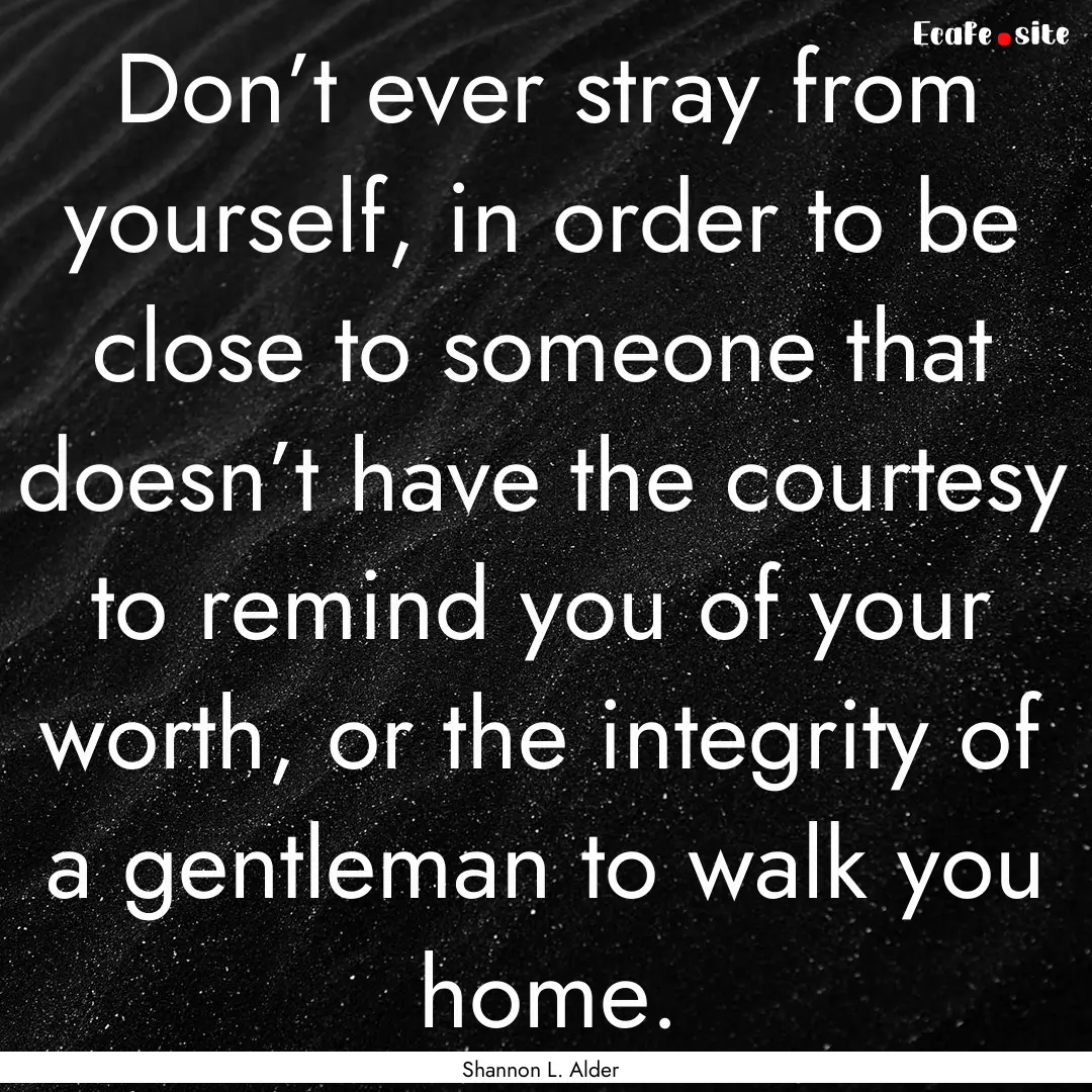 Don’t ever stray from yourself, in order.... : Quote by Shannon L. Alder