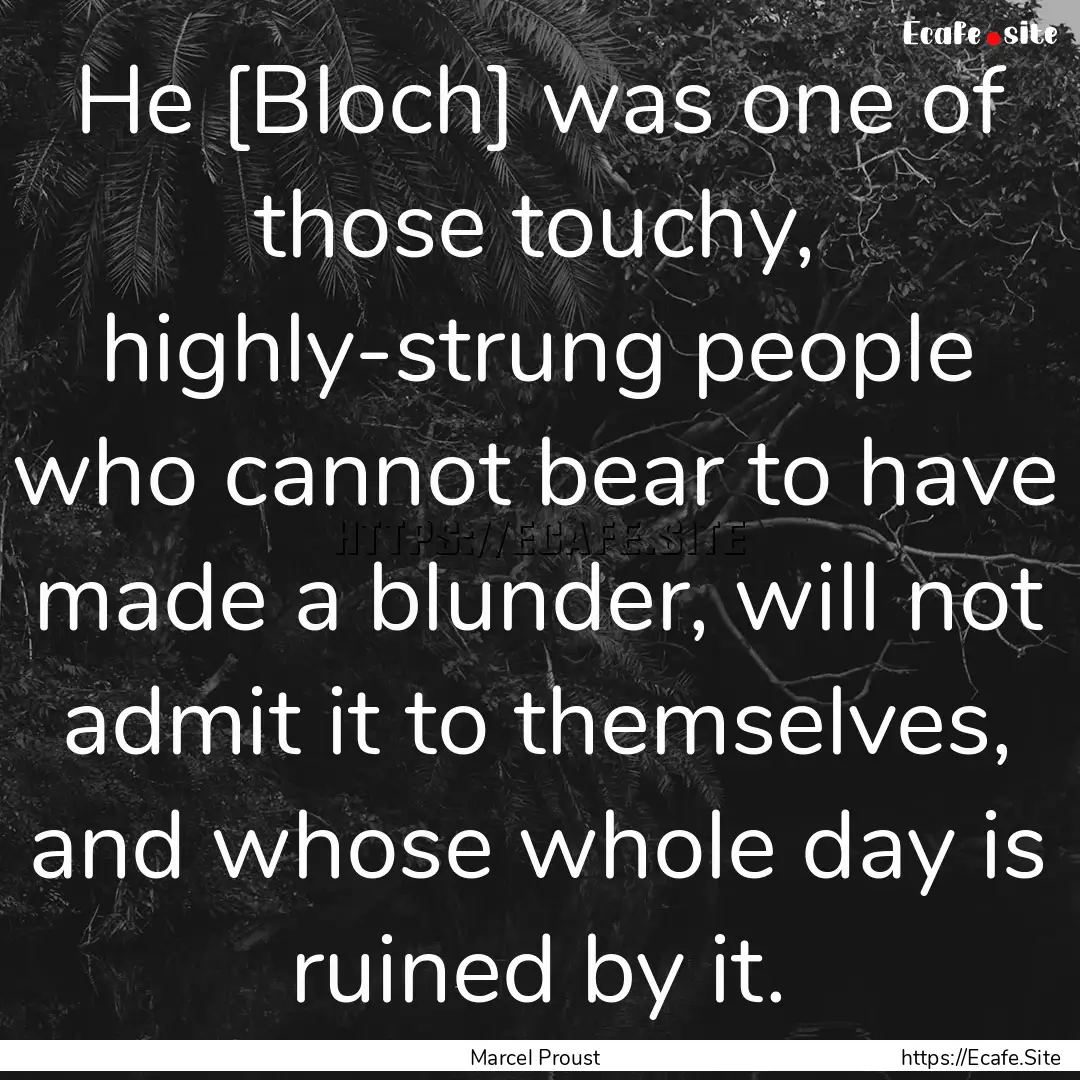 He [Bloch] was one of those touchy, highly-strung.... : Quote by Marcel Proust